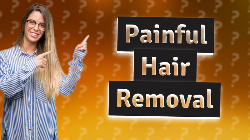 Painful Hair Removal