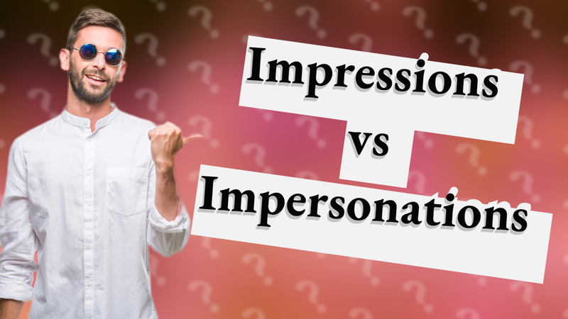Impressions vs Impersonations