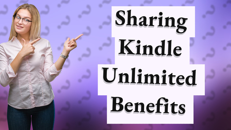 Sharing Kindle Unlimited Benefits