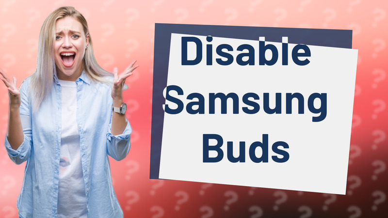 Disable Samsung Buds