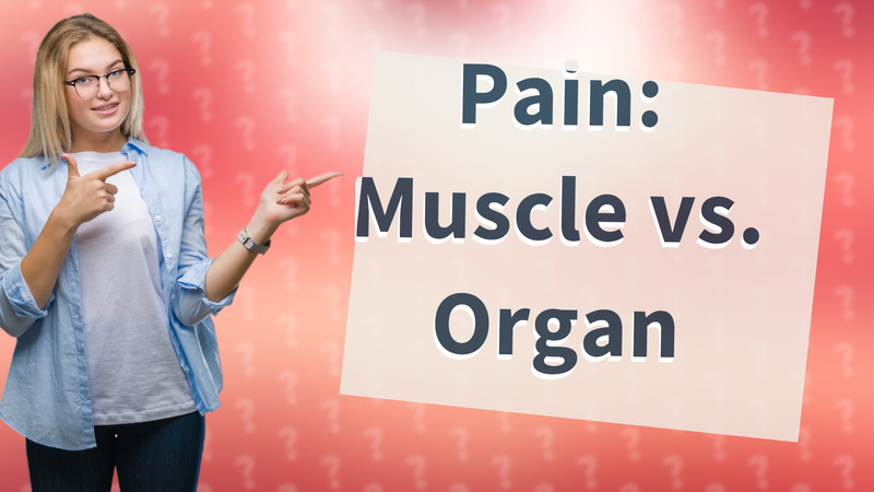 Pain: Muscle vs. Organ