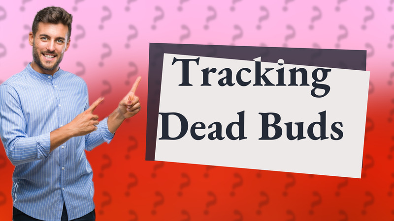 Tracking Dead Buds