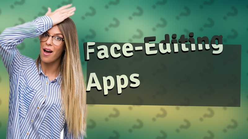 Face-Editing Apps