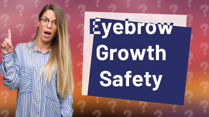 Eyebrow Growth Safety