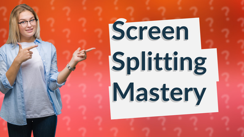 Screen Splitting Mastery