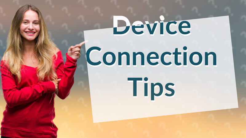 Device Connection Tips