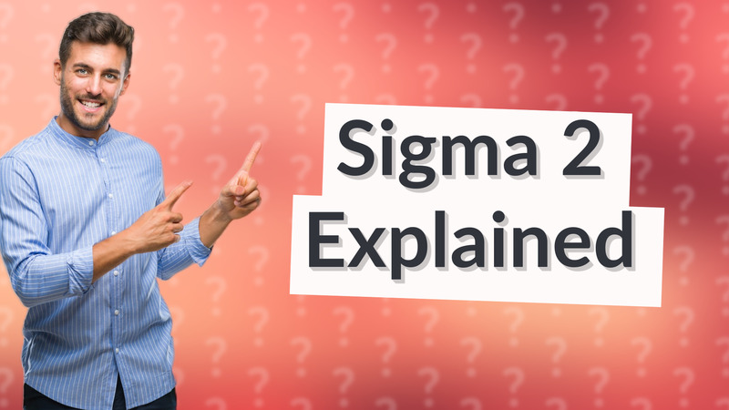 Sigma 2 Explained