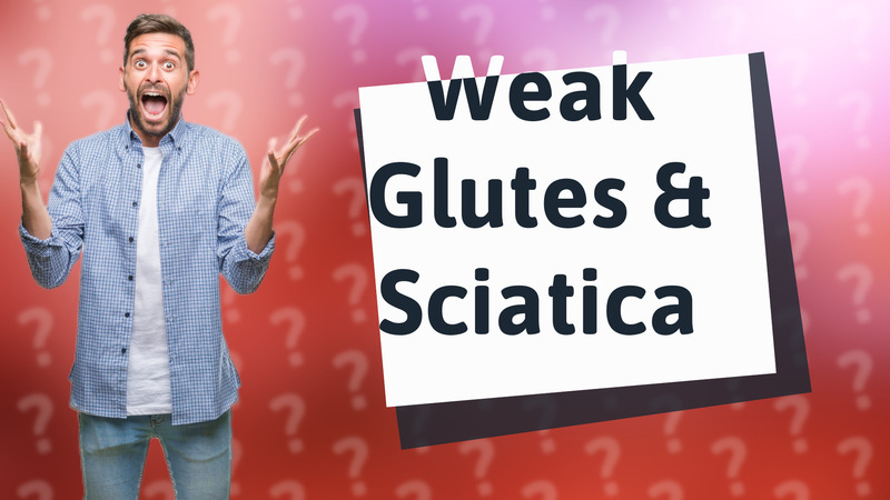 Weak Glutes & Sciatica