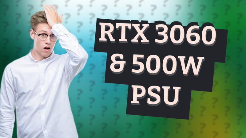 RTX 3060 & 500W PSU