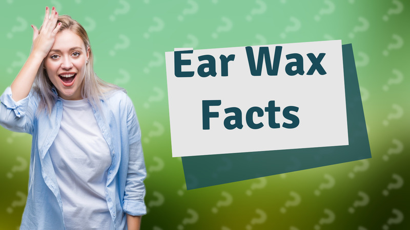 Ear Wax Facts