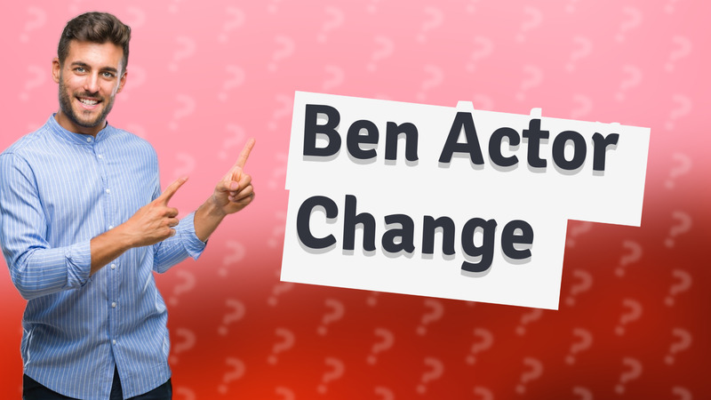 Ben Actor Change