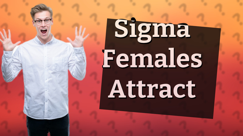 Sigma Females Attract