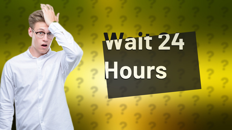 Wait 24 Hours
