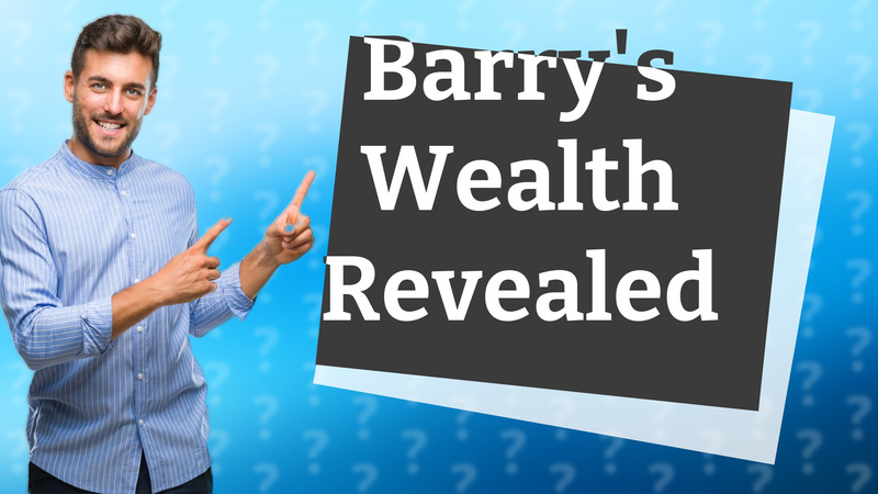Barry's Wealth Revealed