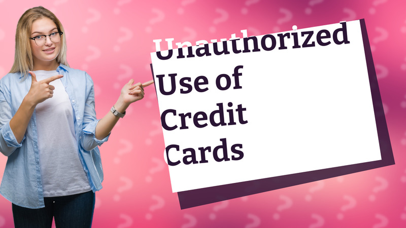 Unauthorized Use of Credit Cards