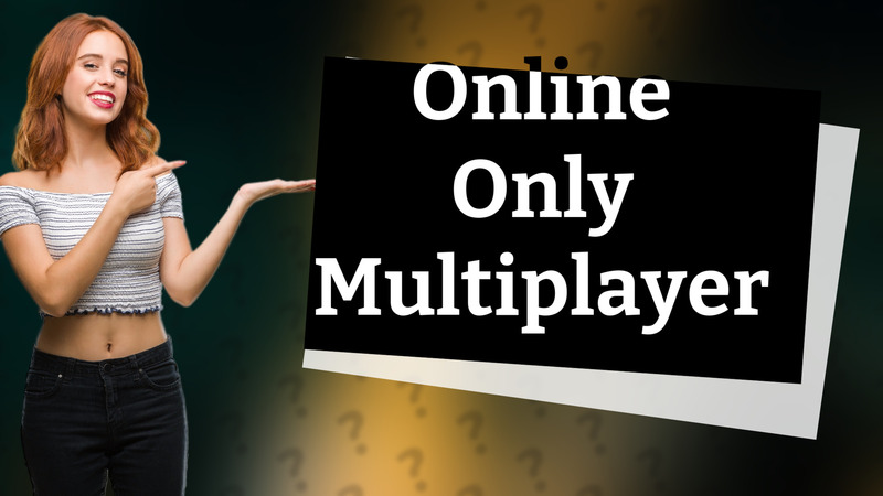 Online Only Multiplayer