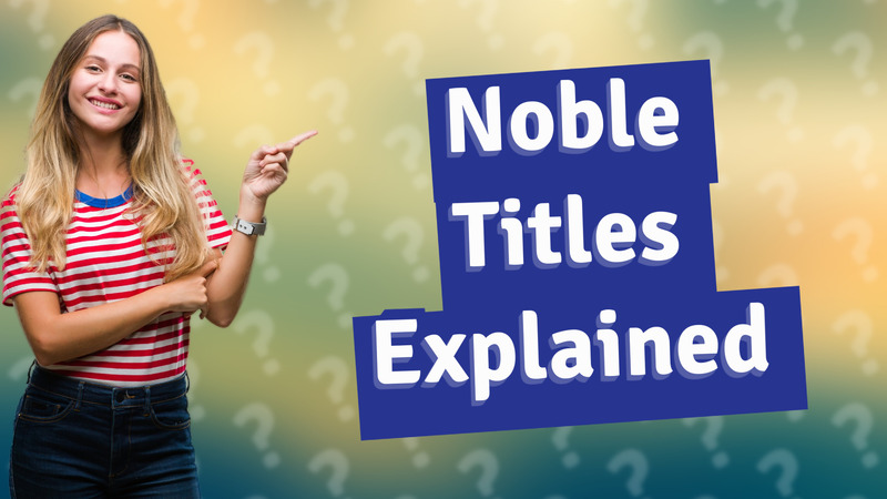 Noble Titles Explained