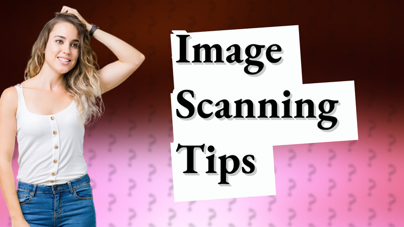 Image Scanning Tips