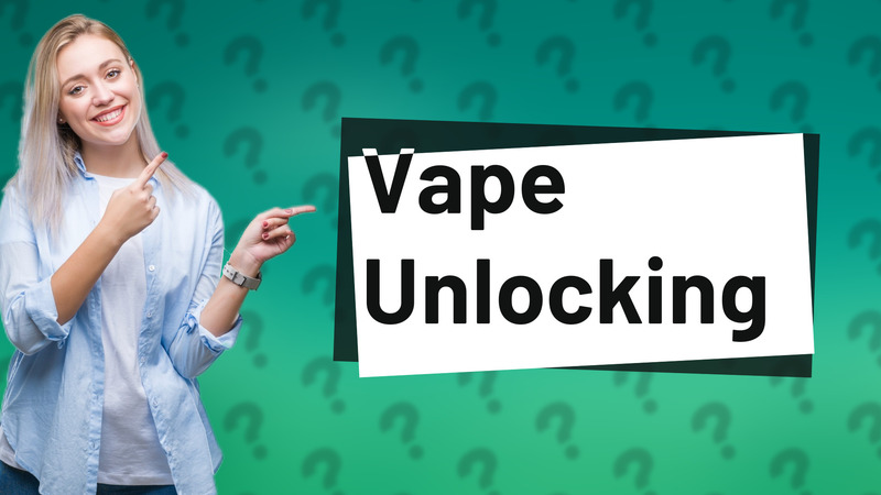 Vape Unlocking