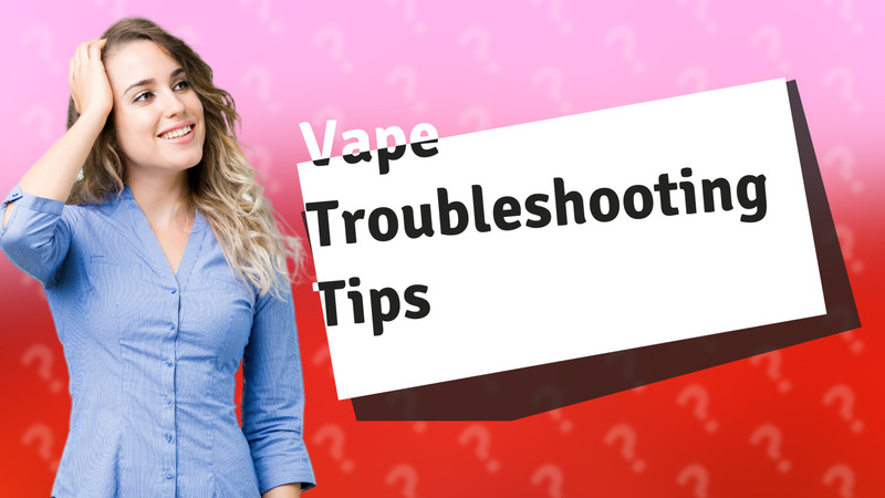 Vape Troubleshooting Tips