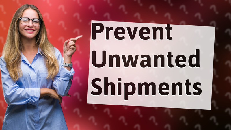 Prevent Unwanted Shipments