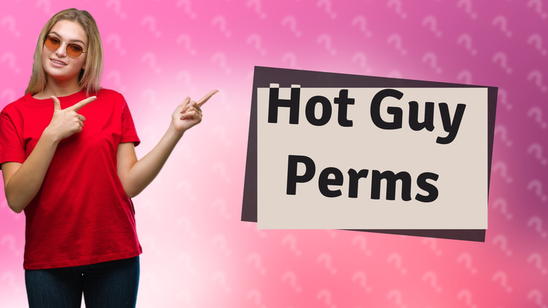 Hot Guy Perms