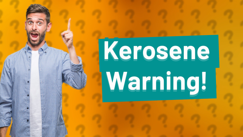 Kerosene Warning!