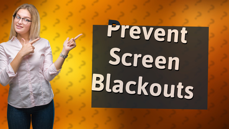 Prevent Screen Blackouts