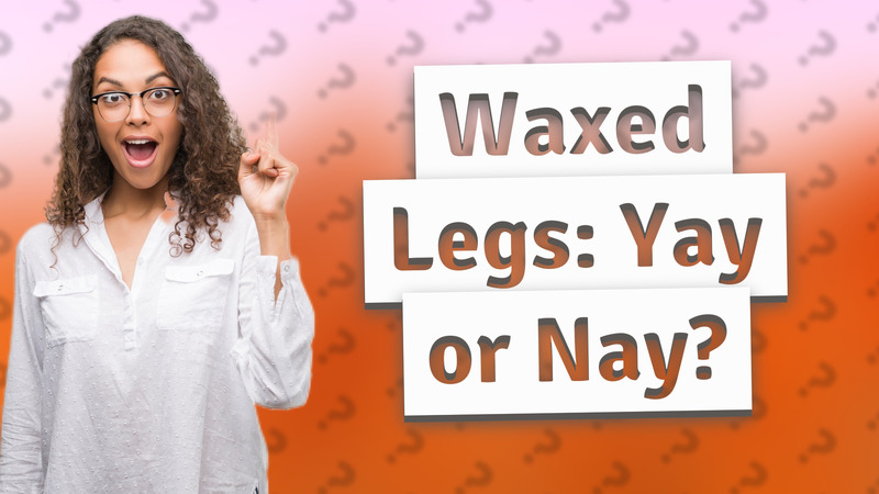 Waxed Legs: Yay or Nay?