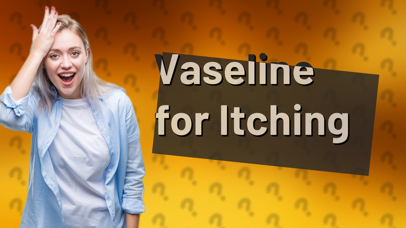 Vaseline for Itching