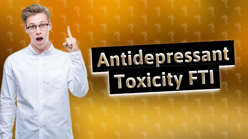 Antidepressant Toxicity FTI