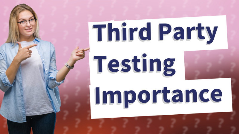 Third Party Testing Importance
