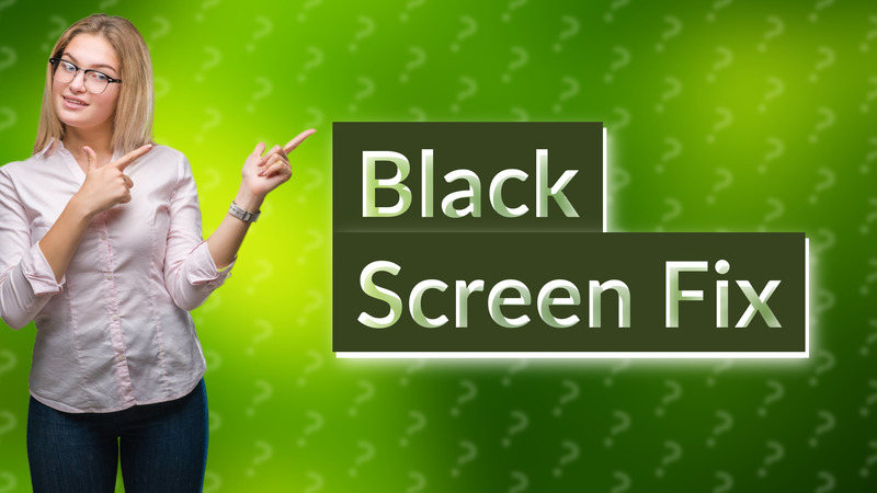 Black Screen Fix