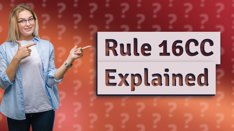 Rule 16CC Explained