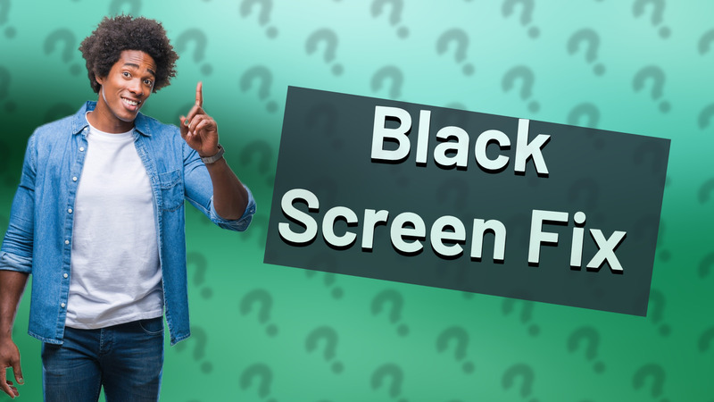 Black Screen Fix