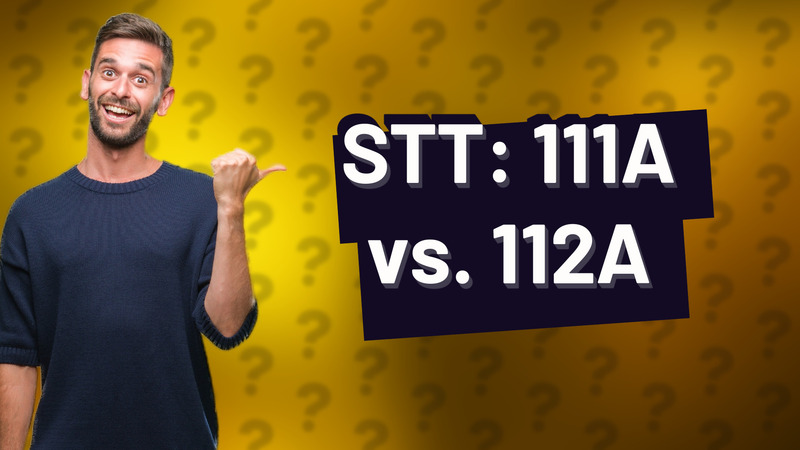 STT: 111A vs. 112A
