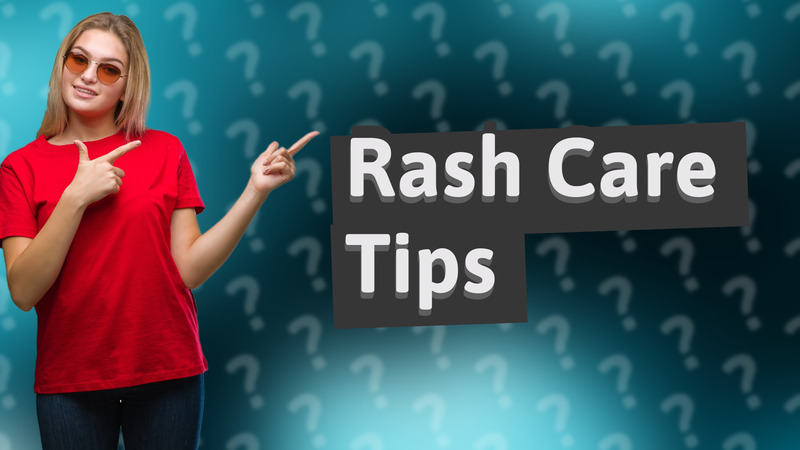 Rash Care Tips