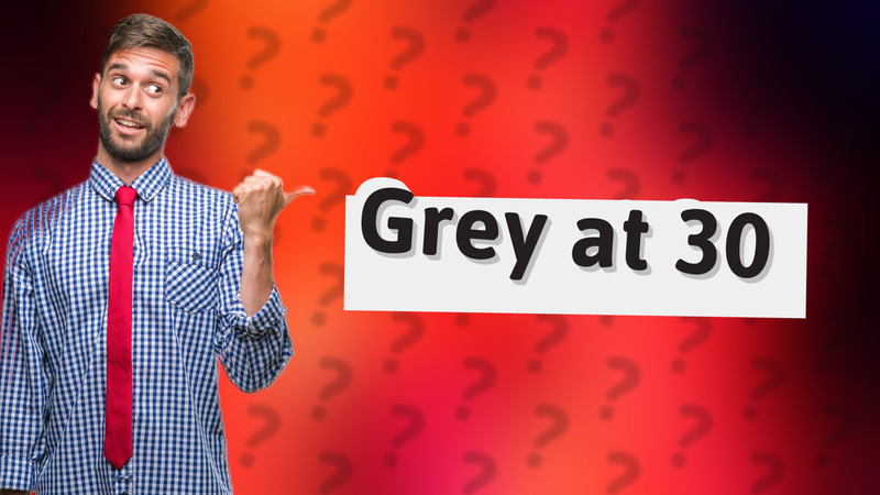 Grey at 30