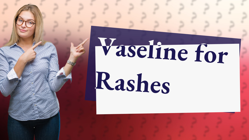 Vaseline for Rashes