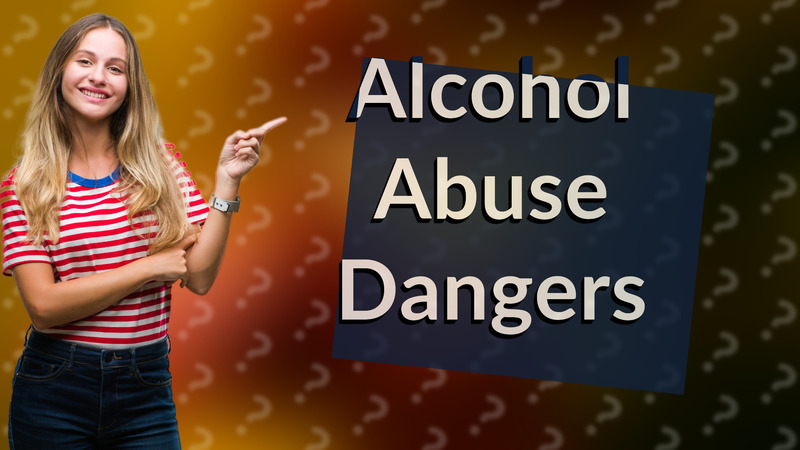 Alcohol Abuse Dangers