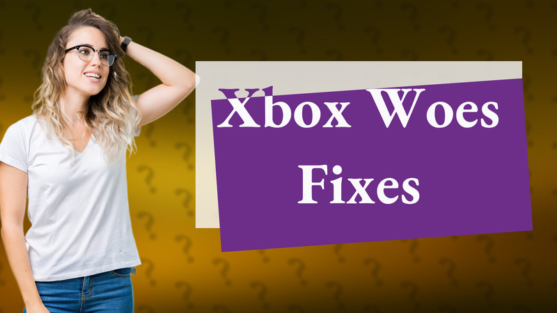 Xbox Woes Fixes
