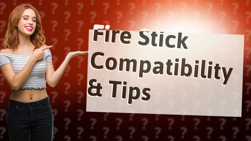 Fire Stick Compatibility & Tips