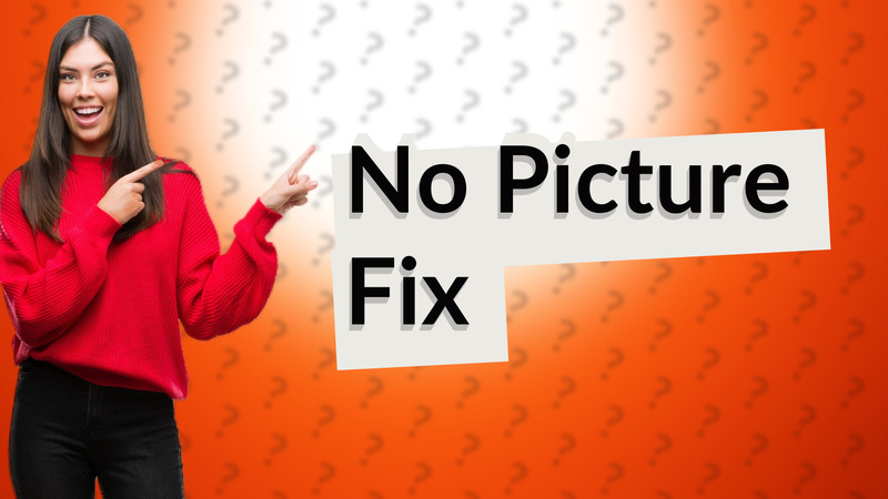 No Picture Fix