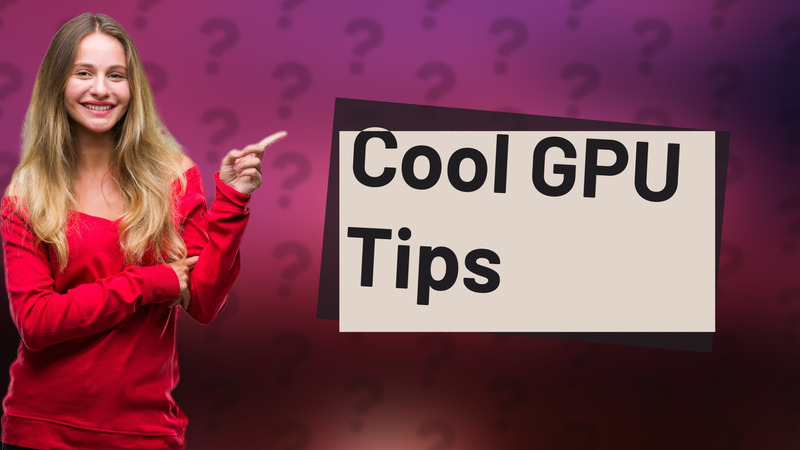 Cool GPU Tips