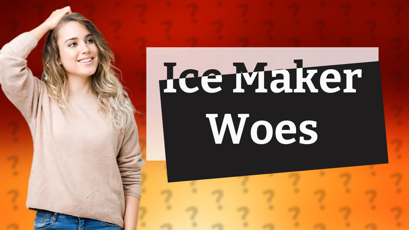 Ice Maker Woes