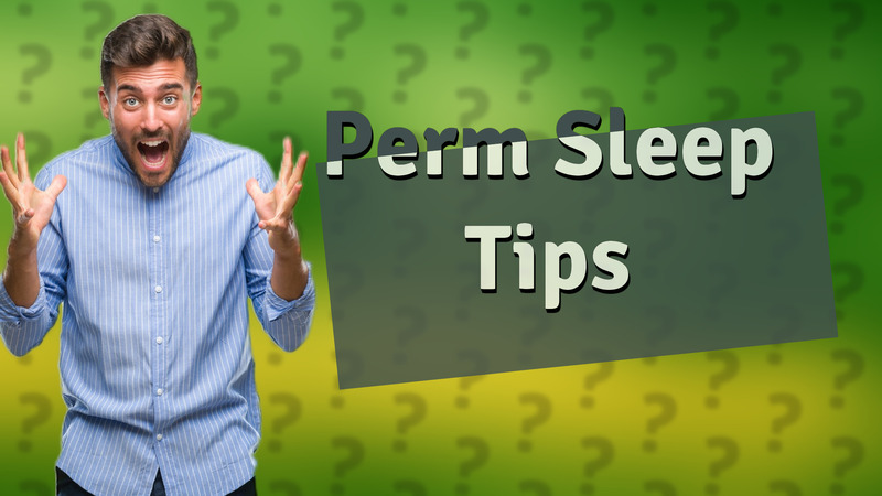 Perm Sleep Tips
