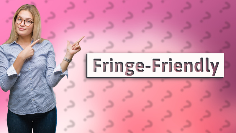 Fringe-Friendly