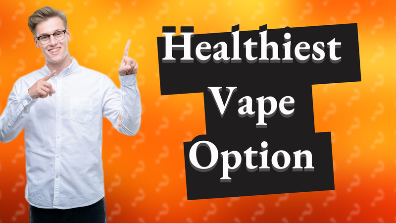 Healthiest Vape Option