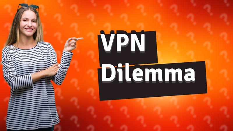 VPN Dilemma