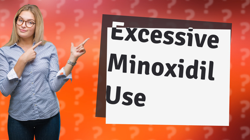 Excessive Minoxidil Use